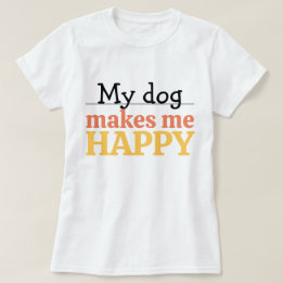 "My Dog Makes Me Happy" Quote Vibrant Modern Color T Shirt