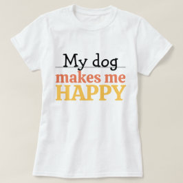 "My Dog Makes Me Happy" Quote Vibrant Modern Color T Shirt