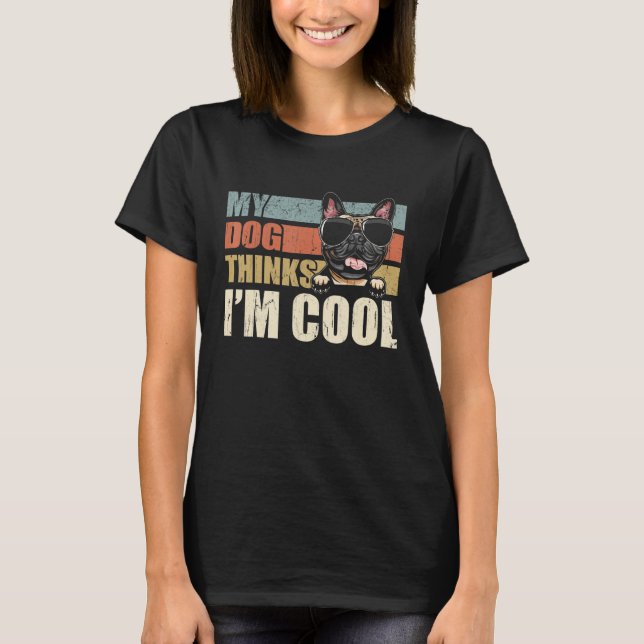My Dog Thinks I'm Cool Frenchie   Retro Dad Mom T Shirt (Framsida)