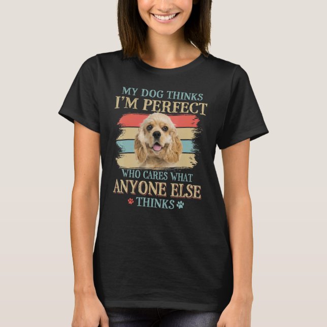 My Dog Thinks I'm Perfect American Cocker Spaniel  T Shirt (Framsida)