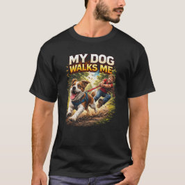 My Dog Walks Me T Shirt