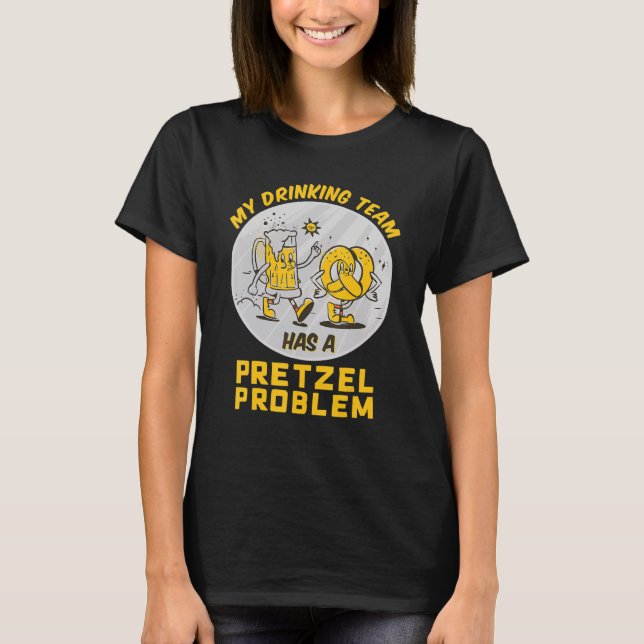 My Drinking Team Has A Pretzel Problem Baking Pret T Shirt (Framsida)