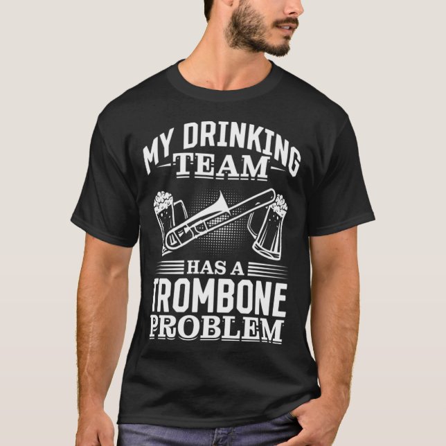 My Drinking Team Has A Trombone Problem Trombone B T Shirt (Framsida)