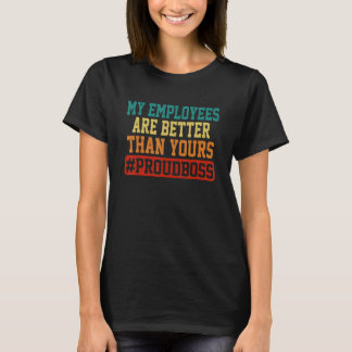 My Employees Are Better Than Yours Boss Appreciati T Shirt