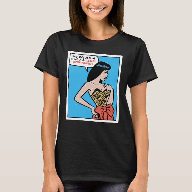 My Excuse Is I Had A Lousy Upbringing • Pop Art T Shirt (Framsida)