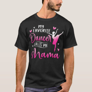 My Favorite Dancer Calls Me Mama Dance Ballet T Shirt