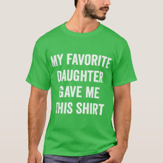 My Favorite Daughter Gave Mehis Dad Gift Fathers D T Shirt