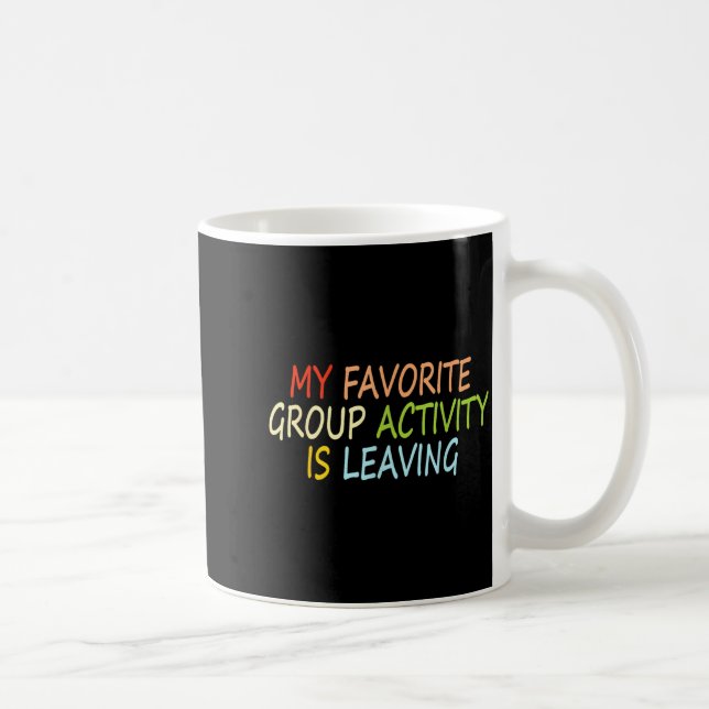 My Favorite Group Activity Is Leaving Funny Quote  Kaffemugg (Höger)