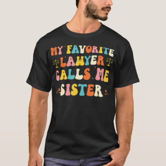 My Favorite Lawyer Calls Me Sister Funny Lawyers B T Shirt