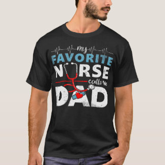 My Favorite Nurse Calls Me Dad  Father'S Day Rn He T Shirt