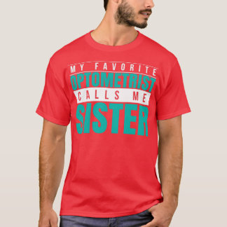 My Favorite Optometrist Calls Me Sister T Shirt