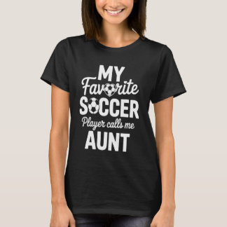 My Favorite Soccer Player Calls Me Aunt Soccer Aun T Shirt
