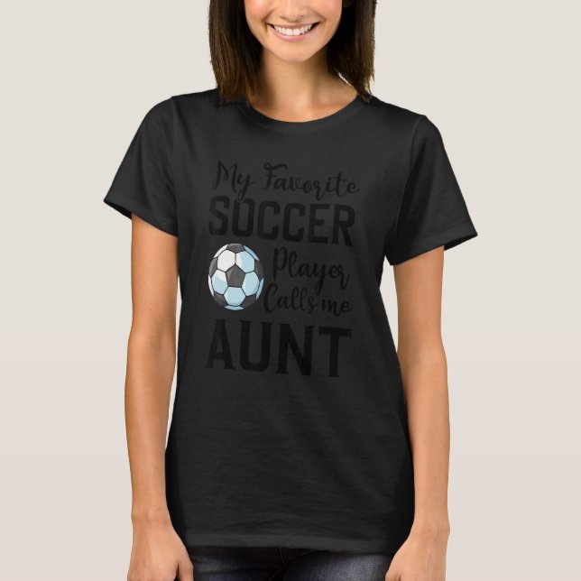 My Favorite Soccer Player Calls Me Aunt Soccer T Shirt (Framsida)