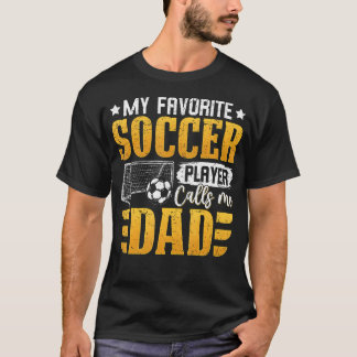 My Favorite Soccer Player Calls Me Dad Father'S Da T Shirt