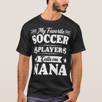 My Favorite Soccer Player Calls Me Nana Mother's D T Shirt