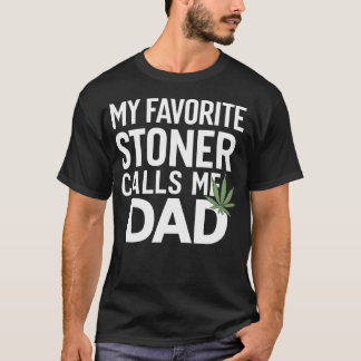 My Favorite Stoner Calls Me Dad - Dad Gift T Shirt