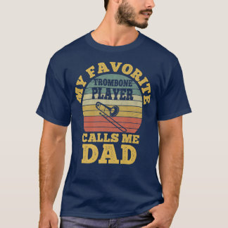 My Favorite Trombone Player Calls me Dad Father Tr T Shirt
