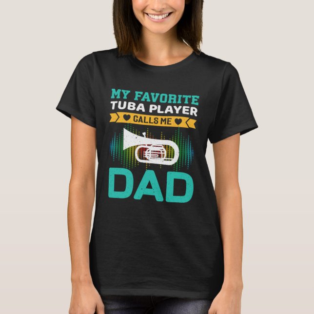 My Favorite Tuba Player Calls Me Dad Fathers Day T Shirt (Framsida)