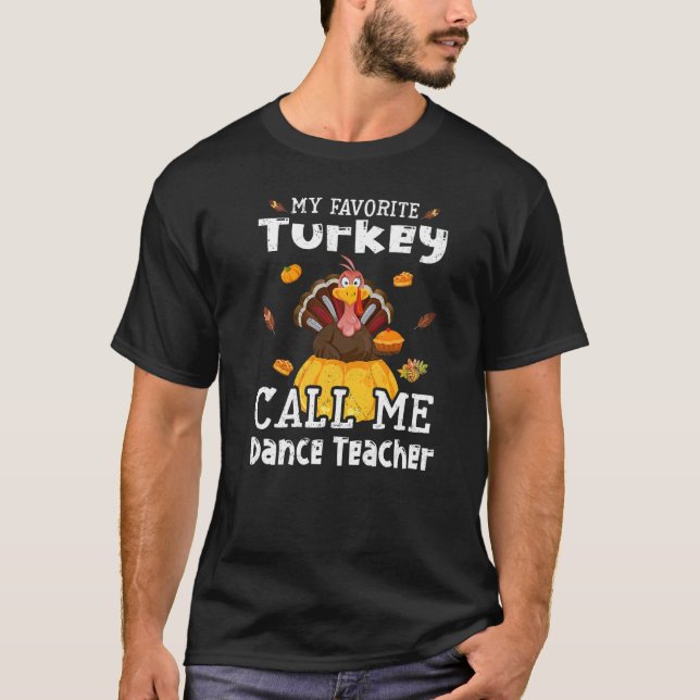 My Favorite Turkey Calls Me Dance Teacher Thanksgi T Shirt (Framsida)