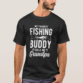 My fishing buddy calls my grandpa t shirt
