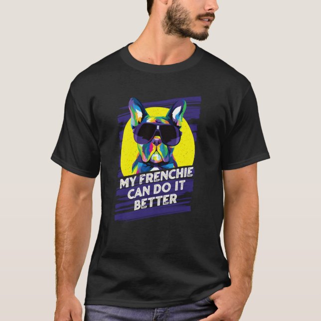My Frenchie Can Do It Better French Bulldog Fur Mo T Shirt (Framsida)