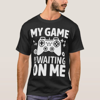 My Game is Waiting on Me Funny Gaming Controller g T Shirt