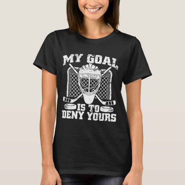 My Goal Is To Deny Yours Hockey Goalie Ice Hockey  T Shirt (Framsida)