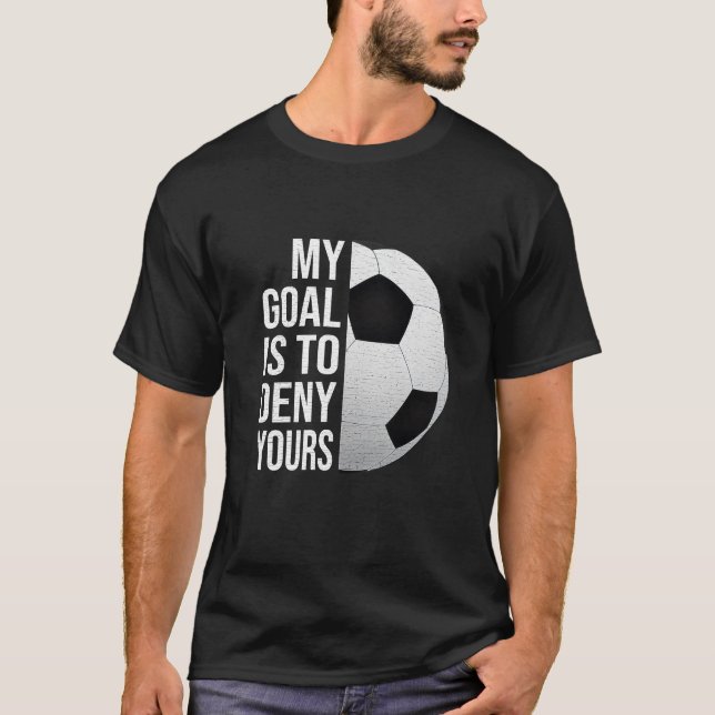 My Goal Is to Deny Yours Soccer Goalie Shirt  T Shirt (Framsida)