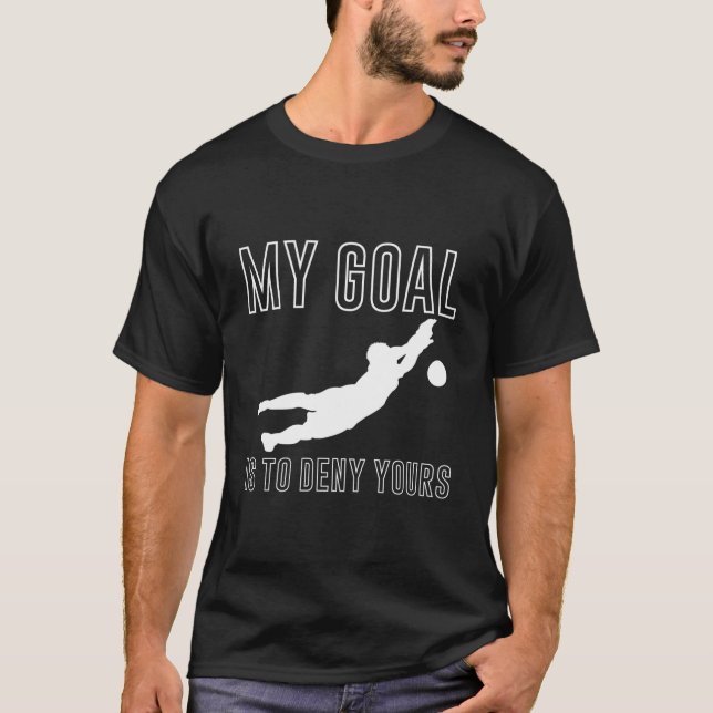 My Goal Is To Deny Yours Soccer Goalkeeper Goalie T Shirt (Framsida)