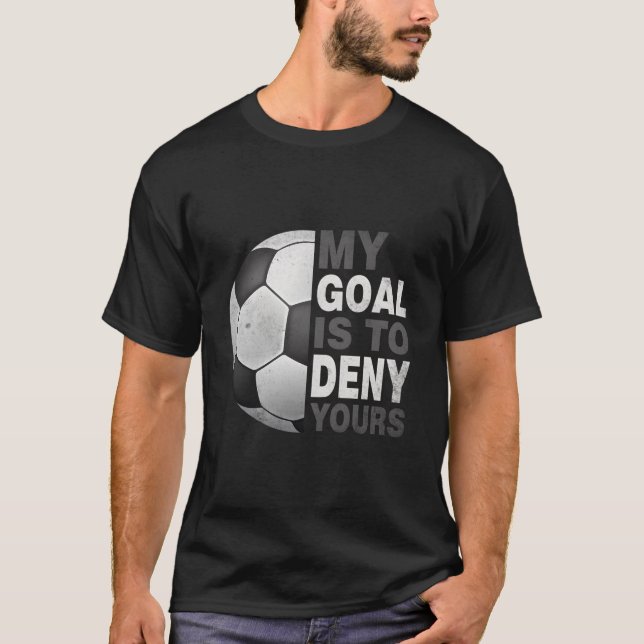 My Goal Is To Deny Yours Soccer Soccer Goalie T Shirt (Framsida)