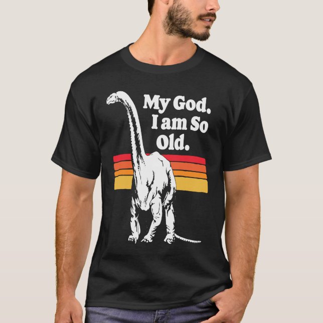 My God I am So Old  Dinosaur Old Age Retro 80s Jok T Shirt (Framsida)