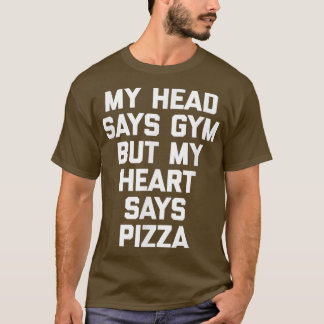 My Head Says Gym But My Heart Says Pizzafunny Gym  T Shirt