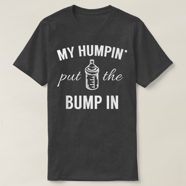 My Humpin Put The Bump In First Time Father Announ T Shirt (Design framsida)