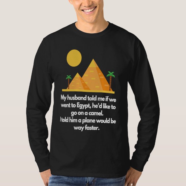 My husband told me if we went to Egypt T Shirt (Framsida)