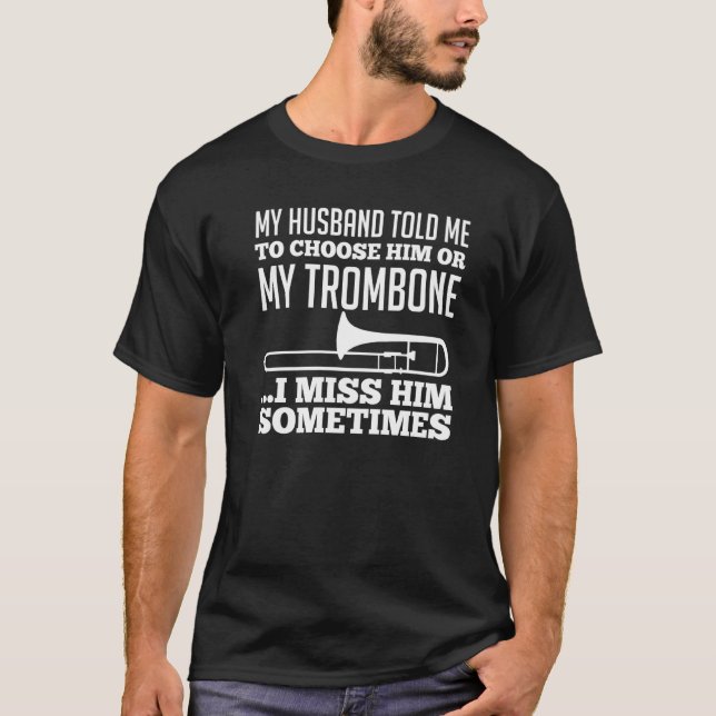 My husband told me to choose her or my Trombone Pr T Shirt (Framsida)