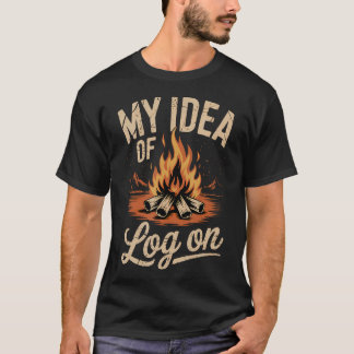 My Idea Of Log On Camping Trip Outdoor Campfire Bo T Shirt