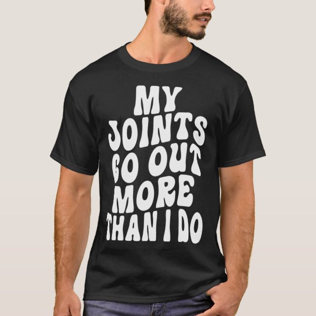 My Joints Go Out More Than I Do   6 T Shirt (Framsida)