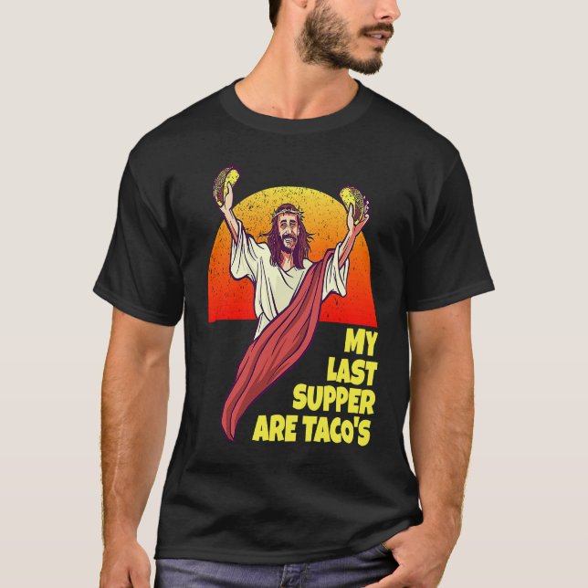 My Last Supper Are Taco's for Jesus and Taco fans T Shirt (Framsida)