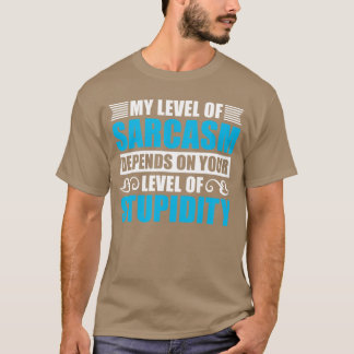 My Level Of Sarcasm Depends On Your Stupidity Flue T Shirt