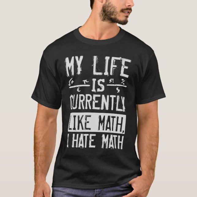My Life Is Currently Like Math I Hate Math T Shirt (Framsida)
