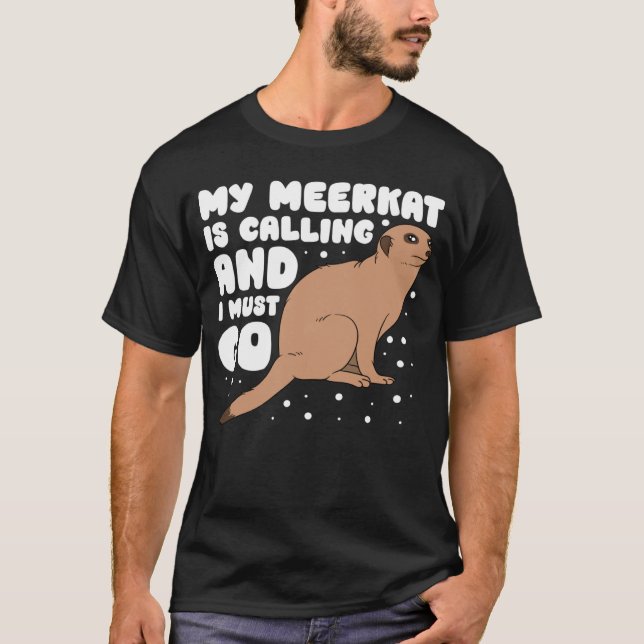 My Meerkat Is Calling And I Must Go T Shirt (Framsida)