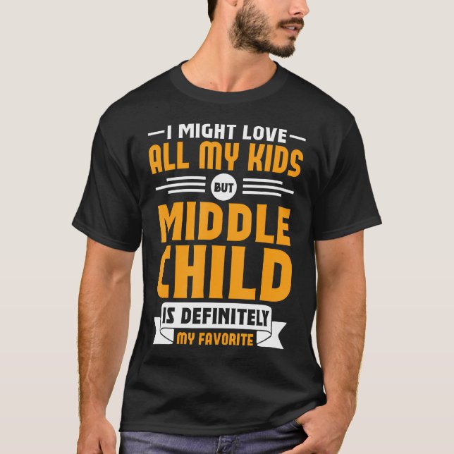 My Middle Child Is My Favorite Child For Mother Fa T Shirt (Framsida)