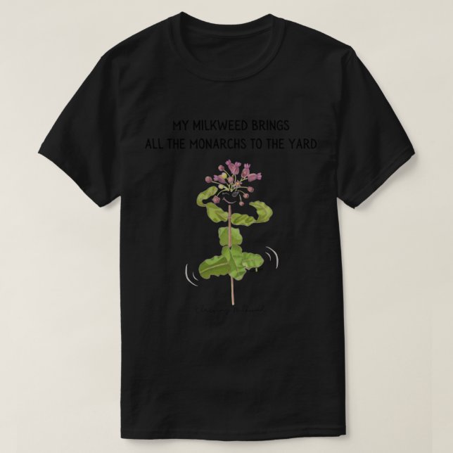 My Milkweed Brings All the Monarchs to the Yard   T Shirt (Design framsida)