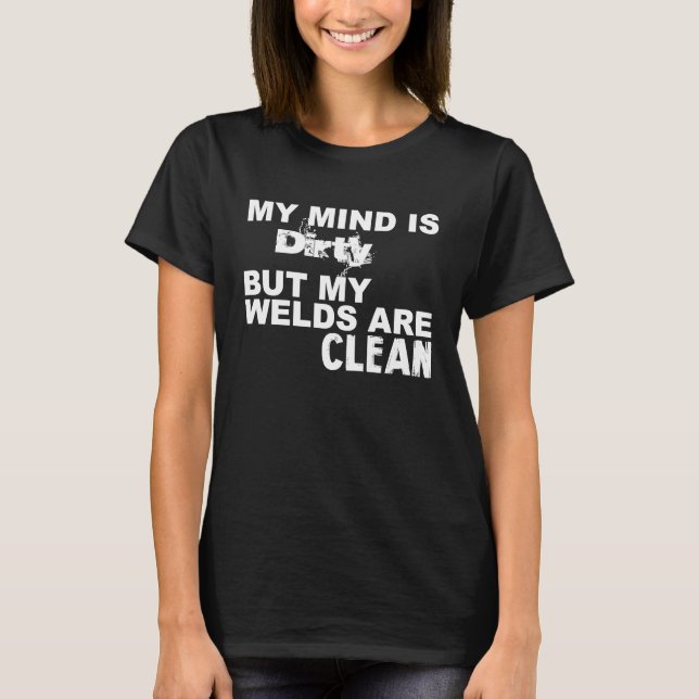 My Mind is dirty but my welds are clean Welder Wel T Shirt (Framsida)