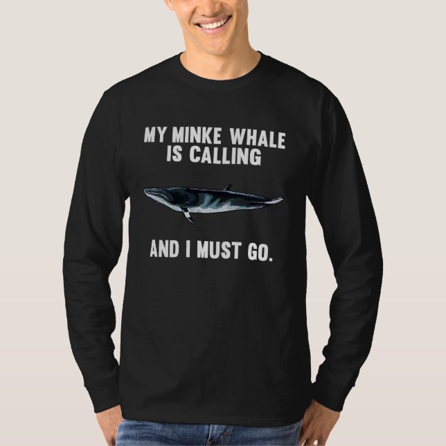 My Minke Whale Is Calling And i Must Go T Shirt (Framsida)