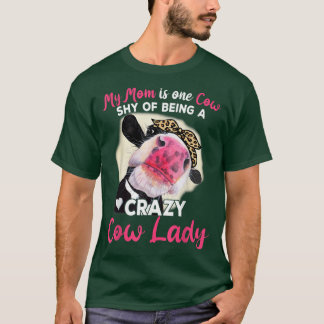 My Mom Is One Cow Shy Of Being A Crazy Cow Lady Fa T Shirt