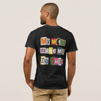 My Mom Make me Do This - M4DTH01 T Shirt