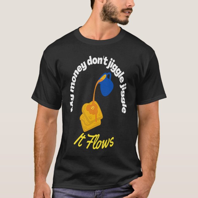 My money don't jiggle jiggle It flows Maple Syrup  T Shirt (Framsida)