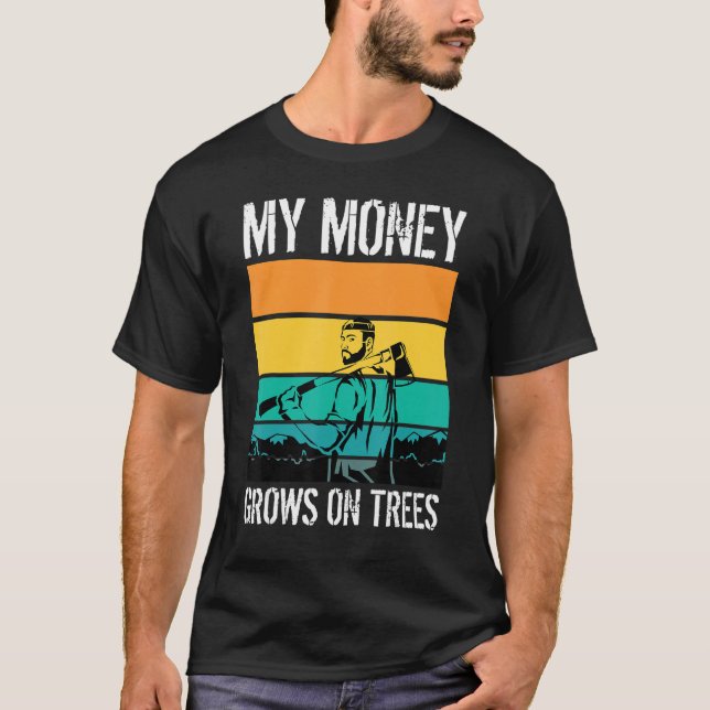 My Money Grows On Trees Arborists Tree Workers Tre T Shirt (Framsida)