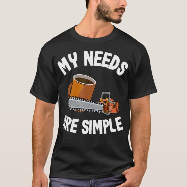 My Needs Are Simple Coffee  Chainsaws Tree Climber T Shirt (Framsida)